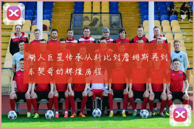湖人巨星传承从科比到詹姆斯再到东契奇的辉煌历程
