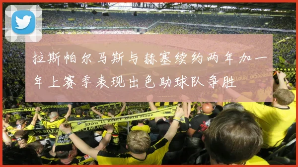 拉斯帕尔马斯与赫塞续约两年加一年上赛季表现出色助球队争胜